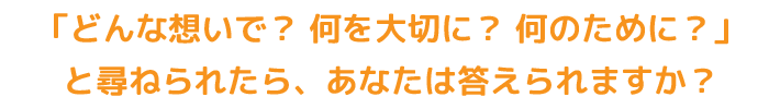 「どんな想いで? 何を大切に? 何のために?」と尋ねられたら、あなたは答えられますか? | Acca